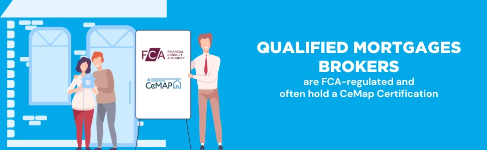 Qualified brokers are FCA-regulated and often hold a CeMap Certification