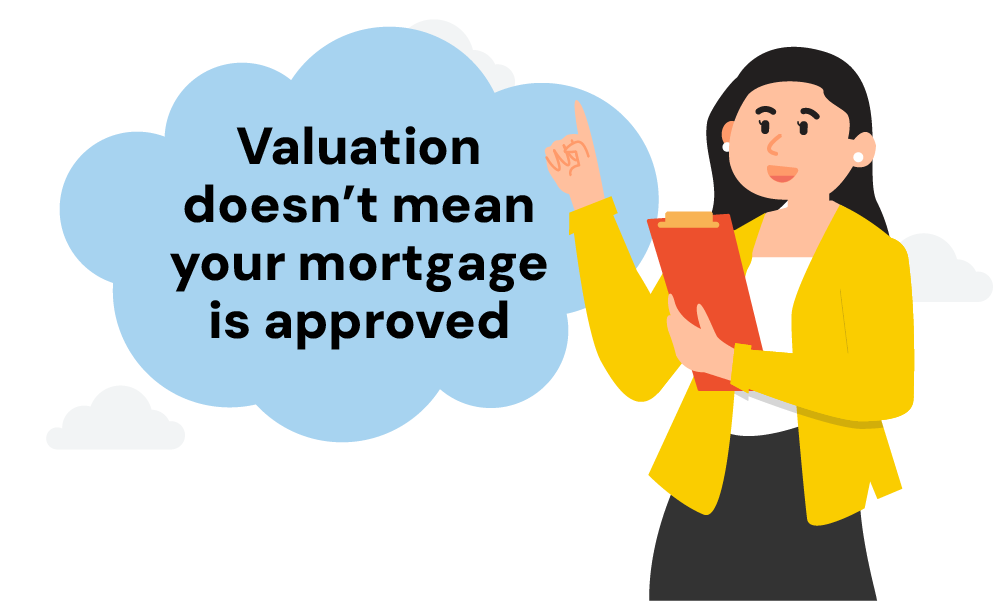 Valuation doesn't mean your mortgage is approved