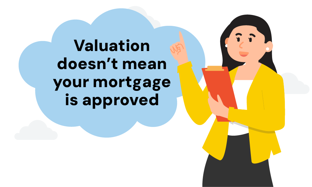 Valuation doesn't mean your mortgage is approved